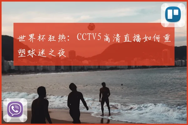 世界杯狂热：CCTV5高清直播如何重塑球迷之夜