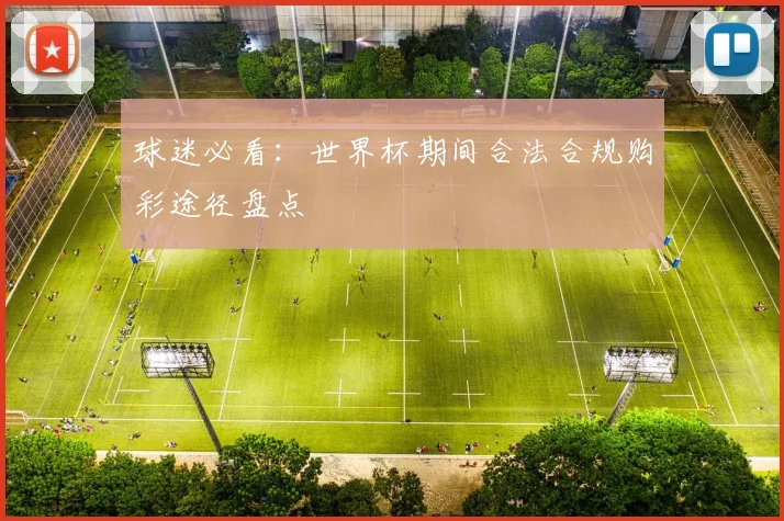 球迷必看:世界杯期间合法合规购彩途径盘点