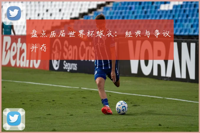 盘点历届世界杯球衣:经典与争议并存