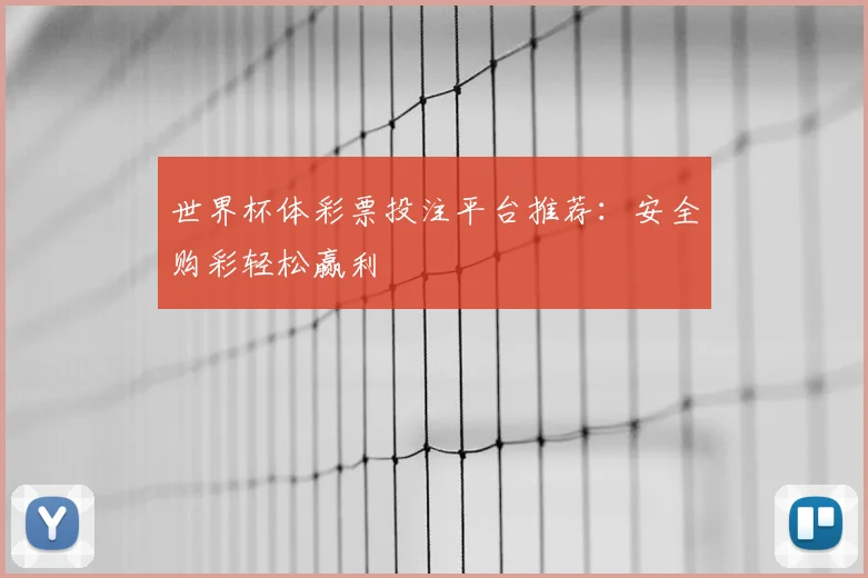 世界杯体彩票投注平台推荐:安全购彩轻松赢利